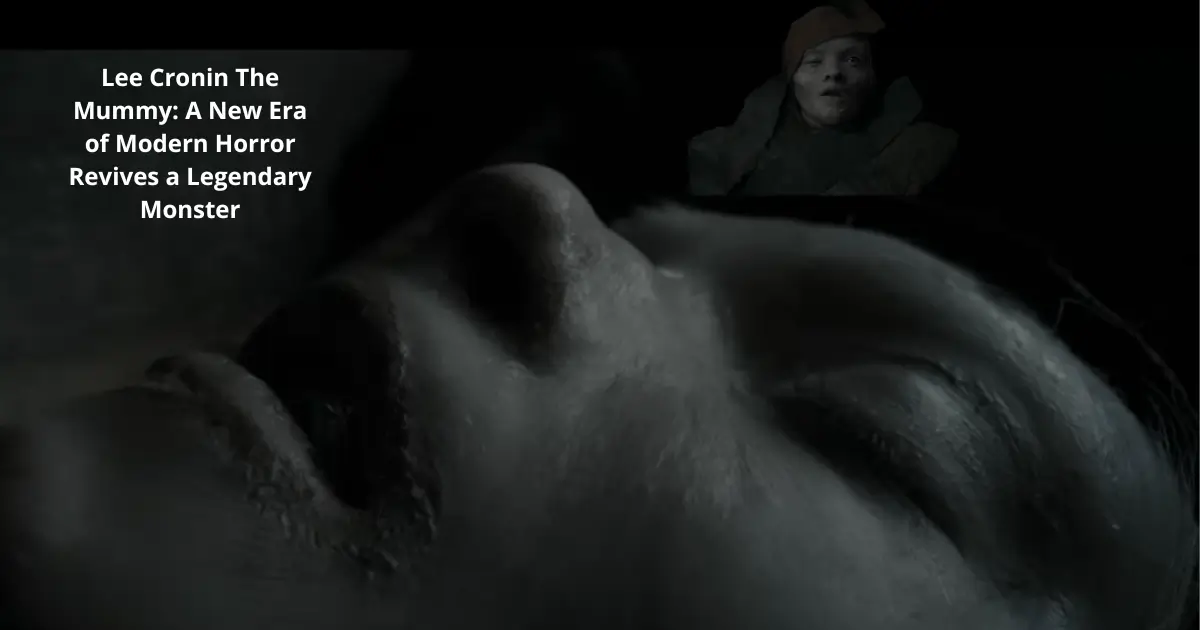 Lee Cronin The Mummy: A New Era of Modern Horror Revives a Legendary Monster