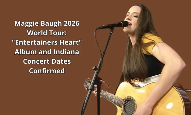 Maggie Baugh 2026 World Tour: "Entertainers Heart" Album and Indiana Concert Dates Confirmed 1 Maggie Baugh 2026 World Tour: "Entertainers Heart" Album and Indiana Concert Dates Confirmed