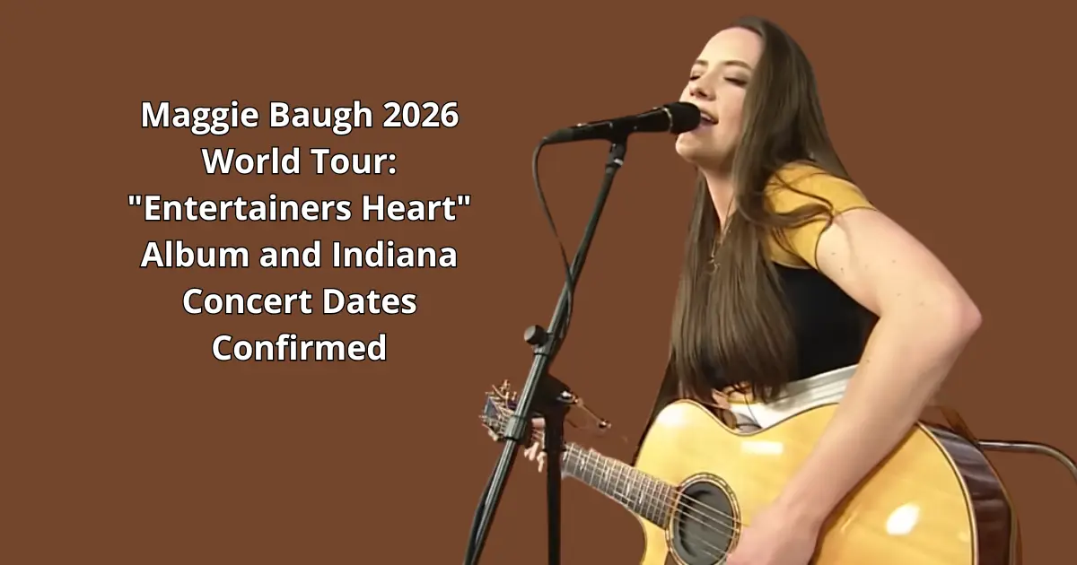 Maggie Baugh 2026 World Tour: "Entertainers Heart" Album and Indiana Concert Dates Confirmed 14 Maggie Baugh 2026 World Tour: "Entertainers Heart" Album and Indiana Concert Dates Confirmed