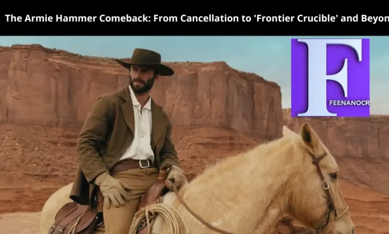 The Armie Hammer Comeback: From Cancellation to 'Frontier Crucible' and Beyond 1 The Armie Hammer Comeback: From Cancellation to 'Frontier Crucible' and Beyond