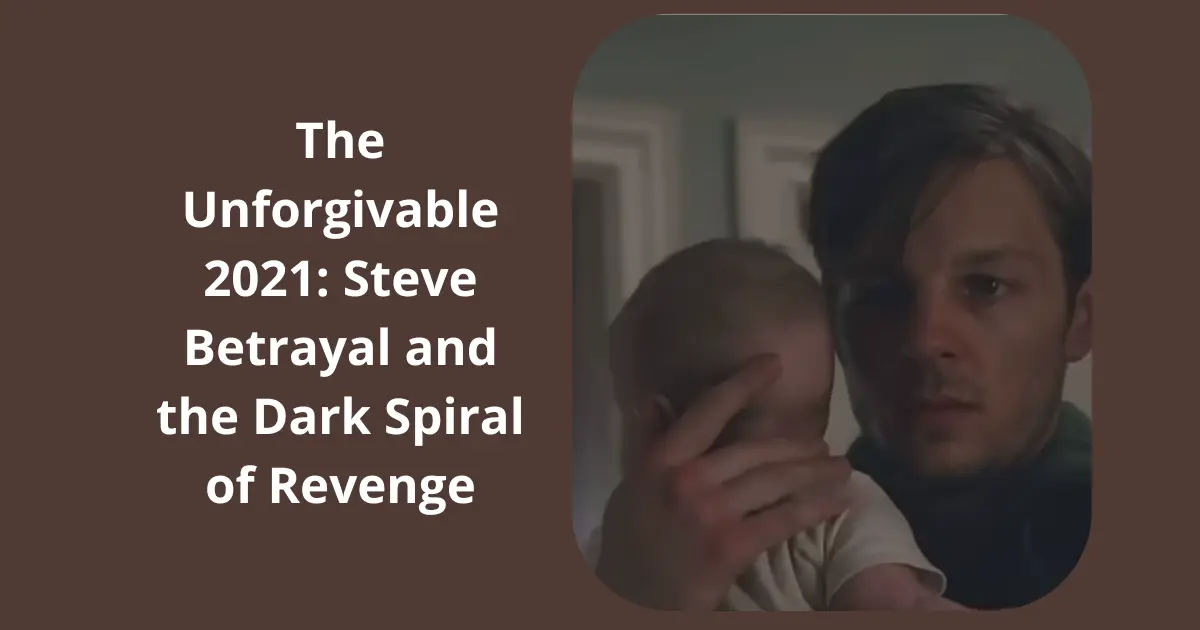 The Unforgivable 2021: Steve Betrayal and the Dark Spiral of Revenge