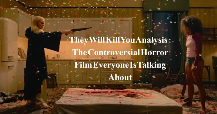 They Will Kill You Analysis: The Controversial Horror Film Everyone Is Talking About