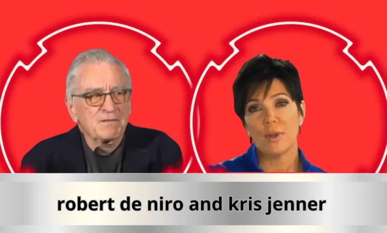 Robert De Niro and Kris Jenner: The Truth Behind the 2026 Media Buzz 1 robert de niro and kris jenner