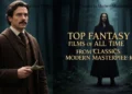 Top Fantasy Films of All Time: From Classics to Modern Masterpieces